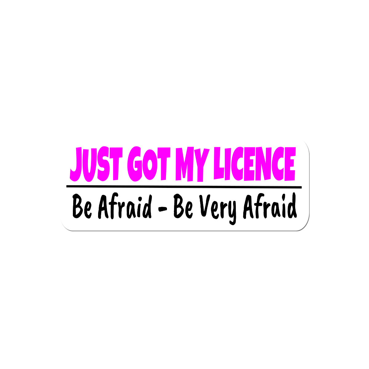 Just Got My License Be Afraid Be Very Afraid car sticker.