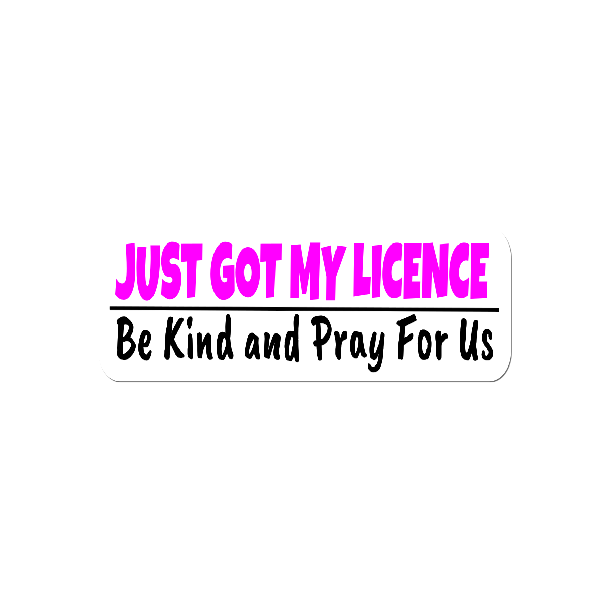 Just Got My License Be Kind and Pray For Us car sticker.