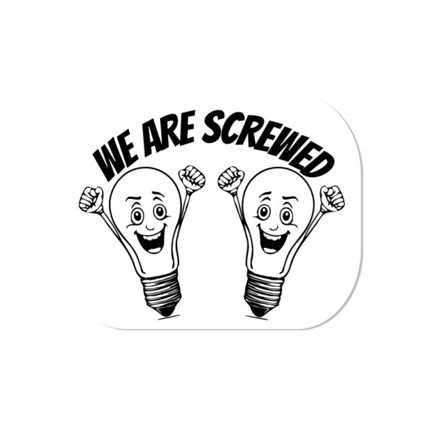 Humorous sticker with two screw-in light bulbs and the words "We are Screwed"