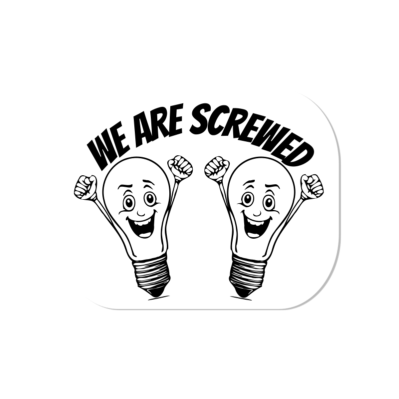 Humorous sticker with two screw-in light bulbs and the words "We are Screwed"